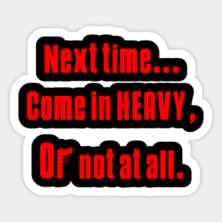 Heavy or not at all. Sticker